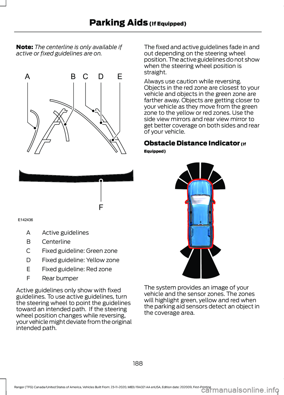 FORD RANGER 2021 Owners Manual Note:
The centerline is only available if
active or fixed guidelines are on. Active guidelines
A
Centerline
B
Fixed guideline: Green zone
C
Fixed guideline: Yellow zone
D
Fixed guideline: Red zone
E
R FORD RANGER 2021 Owners Manual Note:
The centerline is only available if
active or fixed guidelines are on. Active guidelines
A
Centerline
B
Fixed guideline: Green zone
C
Fixed guideline: Yellow zone
D
Fixed guideline: Red zone
E
R