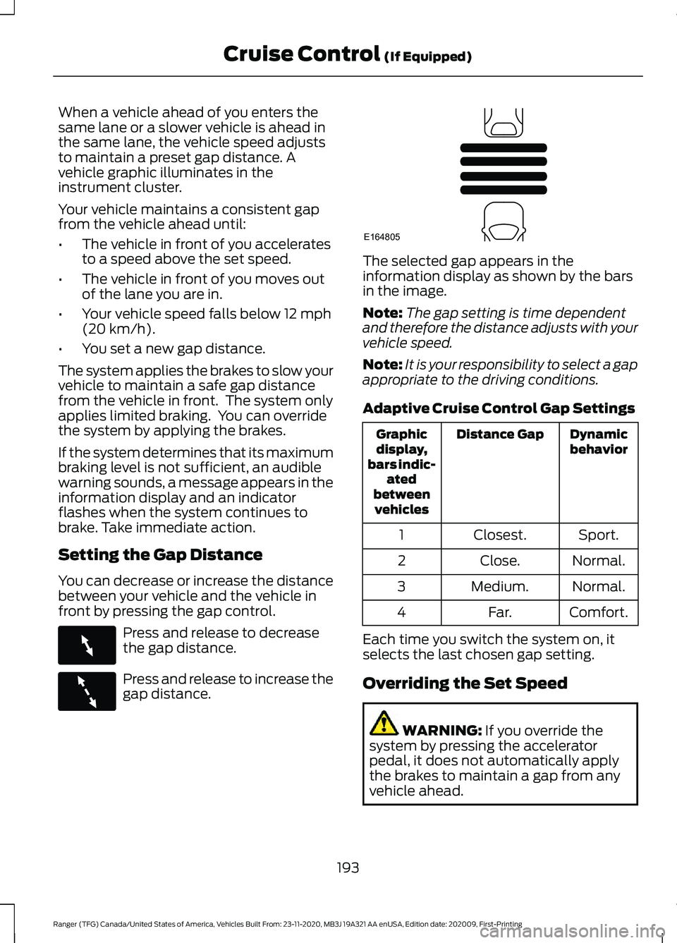 FORD RANGER 2021 Owners Manual When a vehicle ahead of you enters the
same lane or a slower vehicle is ahead in
the same lane, the vehicle speed adjusts
to maintain a preset gap distance. A
vehicle graphic illuminates in the
instru FORD RANGER 2021 Owners Manual When a vehicle ahead of you enters the
same lane or a slower vehicle is ahead in
the same lane, the vehicle speed adjusts
to maintain a preset gap distance. A
vehicle graphic illuminates in the
instru