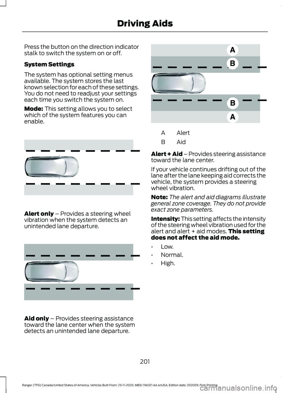 FORD RANGER 2021 Service Manual Press the button on the direction indicator
stalk to switch the system on or off.
System Settings
The system has optional setting menus
available. The system stores the last
known selection for each o FORD RANGER 2021 Service Manual Press the button on the direction indicator
stalk to switch the system on or off.
System Settings
The system has optional setting menus
available. The system stores the last
known selection for each o