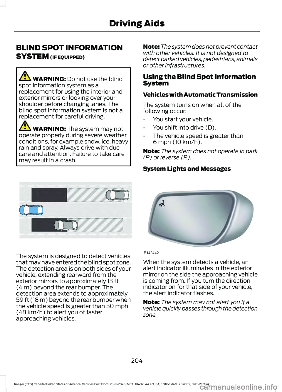 FORD RANGER 2021 Owners Manual BLIND SPOT INFORMATION
SYSTEM (IF EQUIPPED)
WARNING:
Do not use the blind
spot information system as a
replacement for using the interior and
exterior mirrors or looking over your
shoulder before cha FORD RANGER 2021 Owners Manual BLIND SPOT INFORMATION
SYSTEM (IF EQUIPPED)
WARNING:
Do not use the blind
spot information system as a
replacement for using the interior and
exterior mirrors or looking over your
shoulder before cha