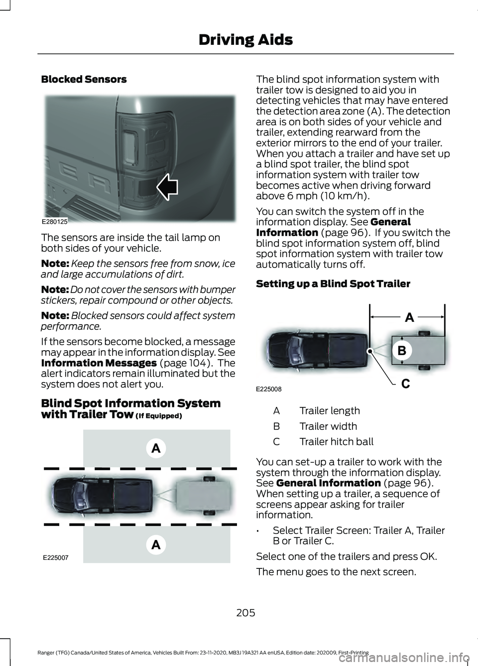 FORD RANGER 2021 Owners Guide Blocked Sensors
The sensors are inside the tail lamp on
both sides of your vehicle.
Note:
Keep the sensors free from snow, ice
and large accumulations of dirt.
Note: Do not cover the sensors with bump FORD RANGER 2021 Owners Guide Blocked Sensors
The sensors are inside the tail lamp on
both sides of your vehicle.
Note:
Keep the sensors free from snow, ice
and large accumulations of dirt.
Note: Do not cover the sensors with bump