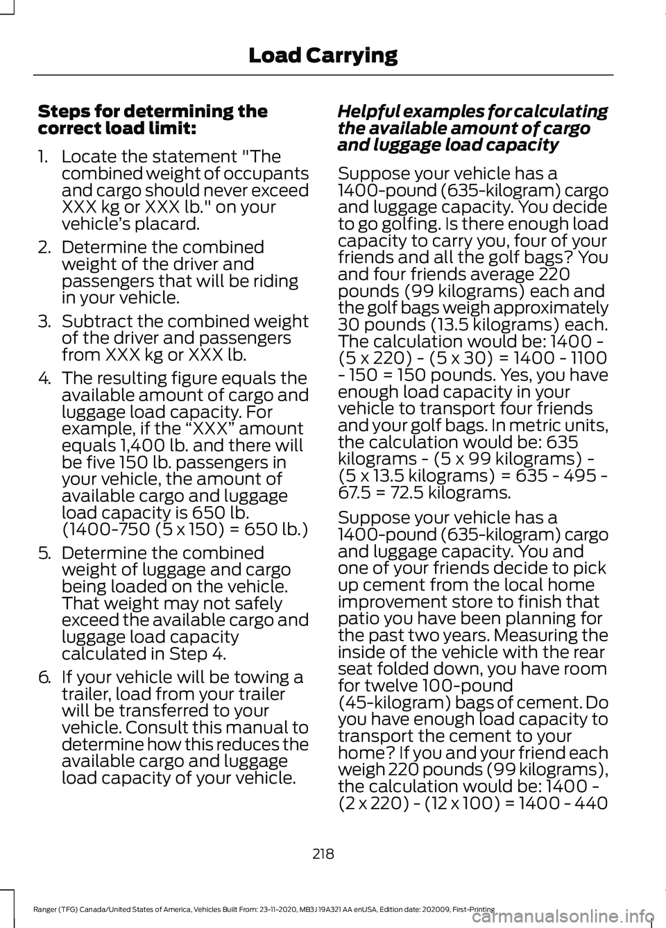 FORD RANGER 2021 Owners Manual Steps for determining the
correct load limit:
1. Locate the statement "The
combined weight of occupants
and cargo should never exceed
XXX kg or XXX lb." on your
vehicle ’s placard.
2. Determ FORD RANGER 2021 Owners Manual Steps for determining the
correct load limit:
1. Locate the statement "The
combined weight of occupants
and cargo should never exceed
XXX kg or XXX lb." on your
vehicle ’s placard.
2. Determ