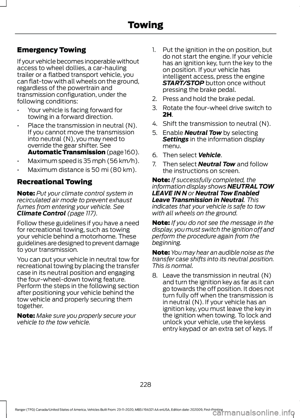 FORD RANGER 2021 Owners Manual Emergency Towing
If your vehicle becomes inoperable without
access to wheel dollies, a car-hauling
trailer or a flatbed transport vehicle, you
can flat-tow with all wheels on the ground,
regardless of FORD RANGER 2021 Owners Manual Emergency Towing
If your vehicle becomes inoperable without
access to wheel dollies, a car-hauling
trailer or a flatbed transport vehicle, you
can flat-tow with all wheels on the ground,
regardless of