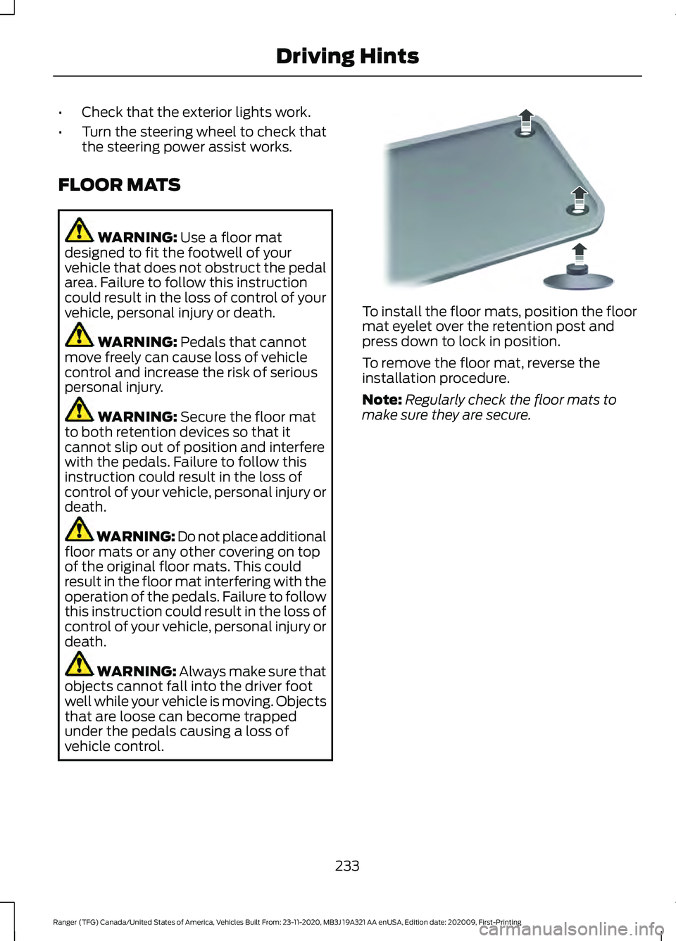 FORD RANGER 2021 Owners Manual •
Check that the exterior lights work.
• Turn the steering wheel to check that
the steering power assist works.
FLOOR MATS WARNING: Use a floor mat
designed to fit the footwell of your
vehicle tha FORD RANGER 2021 Owners Manual •
Check that the exterior lights work.
• Turn the steering wheel to check that
the steering power assist works.
FLOOR MATS WARNING: Use a floor mat
designed to fit the footwell of your
vehicle tha