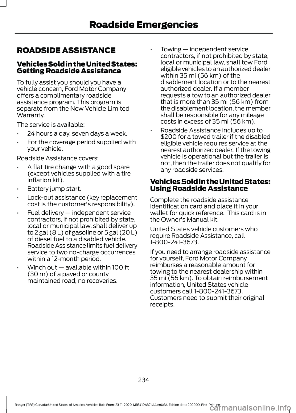 FORD RANGER 2021 Owners Manual ROADSIDE ASSISTANCE
Vehicles Sold in the United States:
Getting Roadside Assistance
To fully assist you should you have a
vehicle concern, Ford Motor Company
offers a complimentary roadside
assistance FORD RANGER 2021 Owners Manual ROADSIDE ASSISTANCE
Vehicles Sold in the United States:
Getting Roadside Assistance
To fully assist you should you have a
vehicle concern, Ford Motor Company
offers a complimentary roadside
assistance