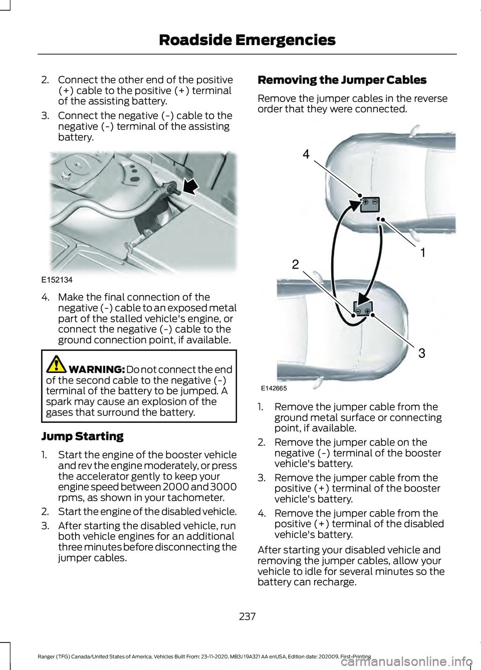FORD RANGER 2021 Repair Manual 2. Connect the other end of the positive
(+) cable to the positive (+) terminal
of the assisting battery.
3. Connect the negative (-) cable to the negative (-) terminal of the assisting
battery. 4. Ma FORD RANGER 2021 Repair Manual 2. Connect the other end of the positive
(+) cable to the positive (+) terminal
of the assisting battery.
3. Connect the negative (-) cable to the negative (-) terminal of the assisting
battery. 4. Ma