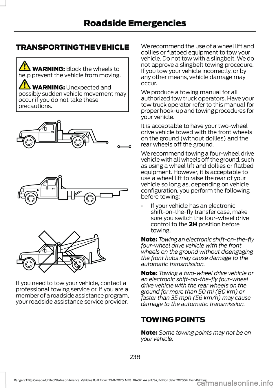 FORD RANGER 2021 Repair Manual TRANSPORTING THE VEHICLE
WARNING: Block the wheels to
help prevent the vehicle from moving. WARNING:
Unexpected and
possibly sudden vehicle movement may
occur if you do not take these
precautions. If FORD RANGER 2021 Repair Manual TRANSPORTING THE VEHICLE
WARNING: Block the wheels to
help prevent the vehicle from moving. WARNING:
Unexpected and
possibly sudden vehicle movement may
occur if you do not take these
precautions. If