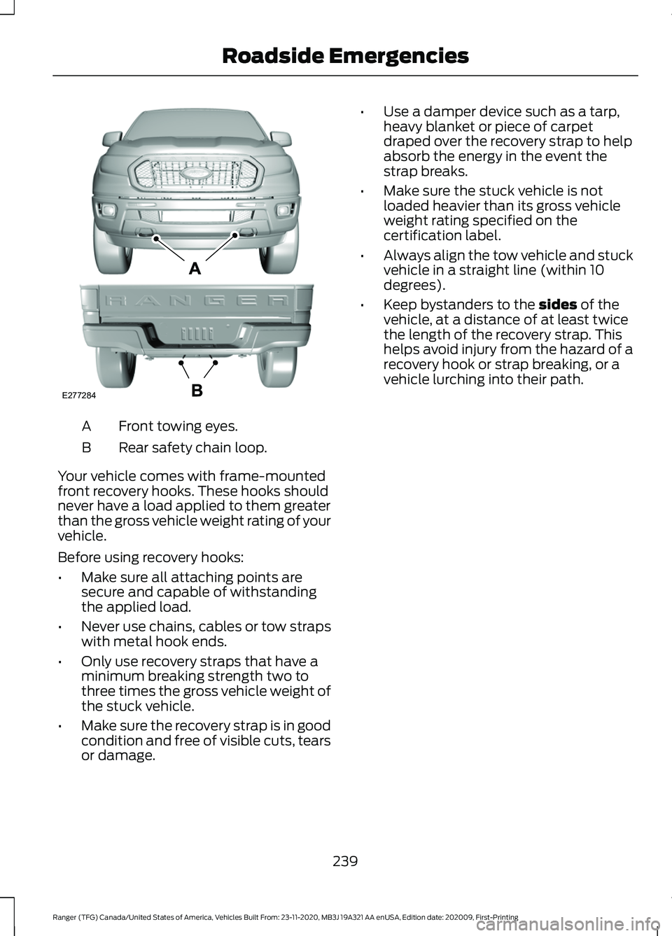 FORD RANGER 2021 Repair Manual Front towing eyes.
A
Rear safety chain loop.
B
Your vehicle comes with frame-mounted
front recovery hooks. These hooks should
never have a load applied to them greater
than the gross vehicle weight ra FORD RANGER 2021 Repair Manual Front towing eyes.
A
Rear safety chain loop.
B
Your vehicle comes with frame-mounted
front recovery hooks. These hooks should
never have a load applied to them greater
than the gross vehicle weight ra