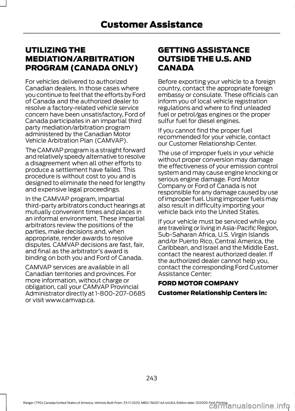 FORD RANGER 2021 Owners Guide UTILIZING THE
MEDIATION/ARBITRATION
PROGRAM (CANADA ONLY)
For vehicles delivered to authorized
Canadian dealers. In those cases where
you continue to feel that the efforts by Ford
of Canada and the au FORD RANGER 2021 Owners Guide UTILIZING THE
MEDIATION/ARBITRATION
PROGRAM (CANADA ONLY)
For vehicles delivered to authorized
Canadian dealers. In those cases where
you continue to feel that the efforts by Ford
of Canada and the au