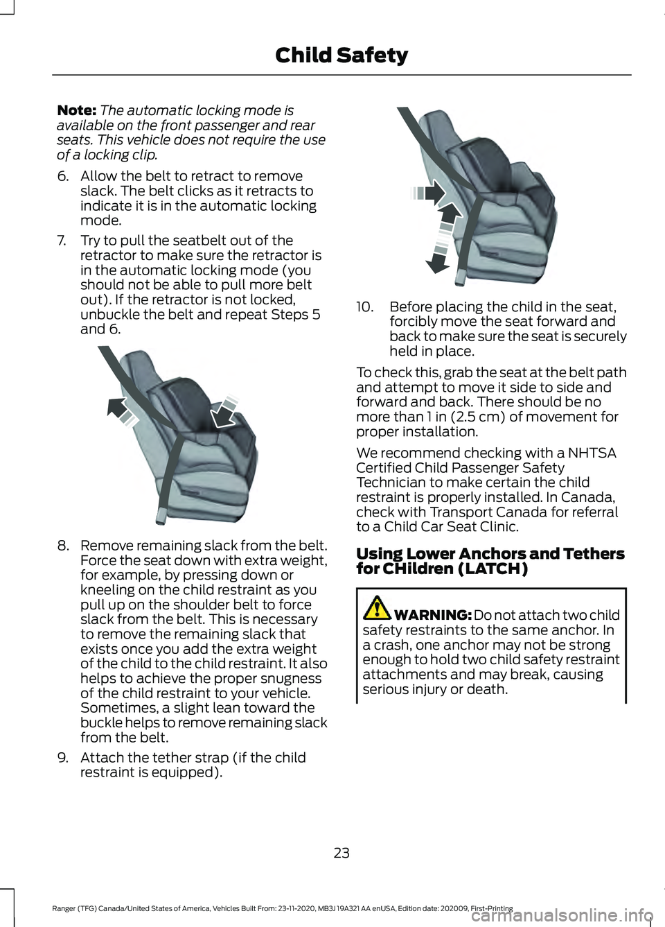 FORD RANGER 2021 Owners Manual Note:
The automatic locking mode is
available on the front passenger and rear
seats. This vehicle does not require the use
of a locking clip.
6. Allow the belt to retract to remove slack. The belt cli FORD RANGER 2021 Owners Manual Note:
The automatic locking mode is
available on the front passenger and rear
seats. This vehicle does not require the use
of a locking clip.
6. Allow the belt to retract to remove slack. The belt cli