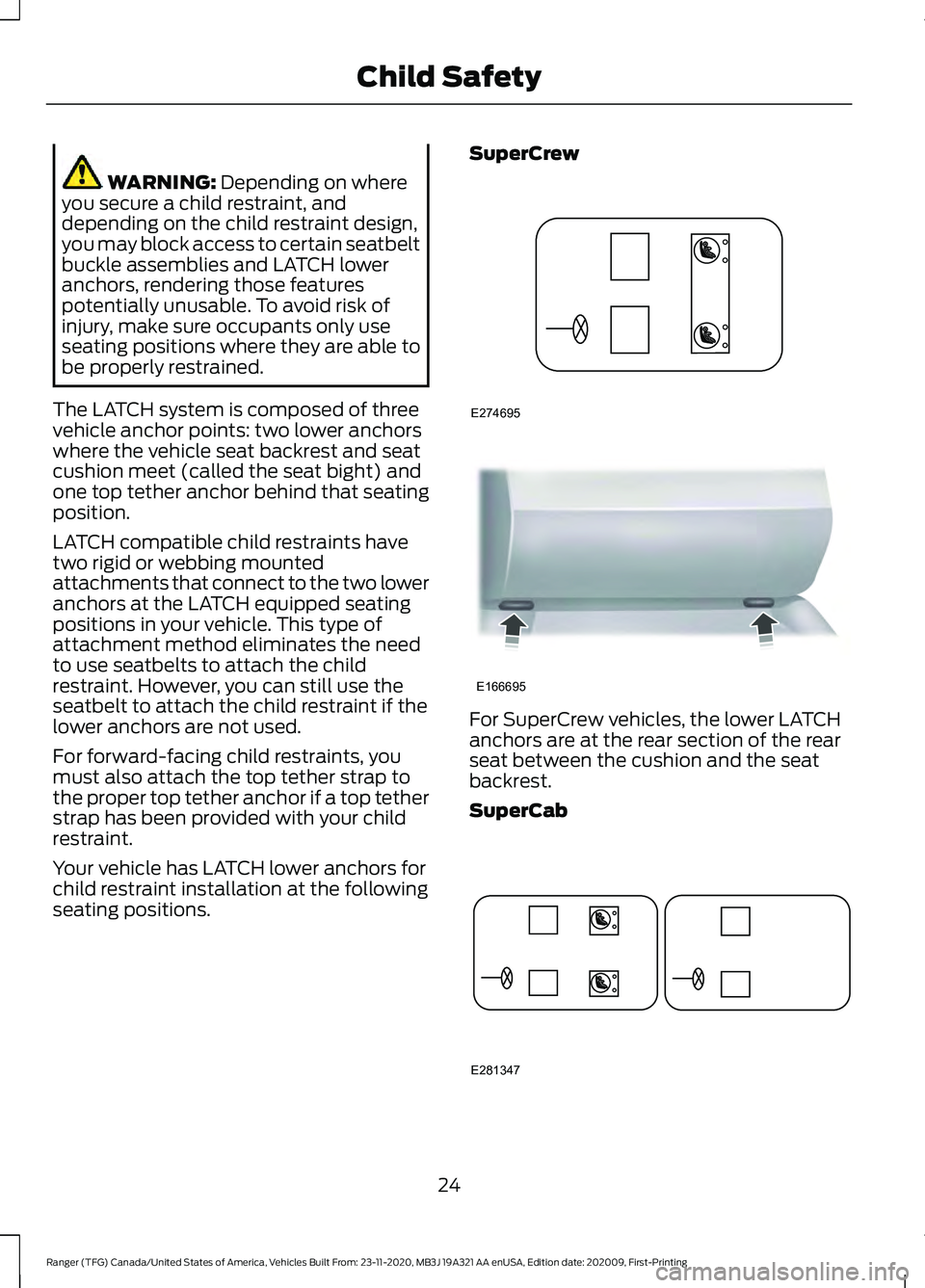 FORD RANGER 2021 Owners Manual WARNING: Depending on where
you secure a child restraint, and
depending on the child restraint design,
you may block access to certain seatbelt
buckle assemblies and LATCH lower
anchors, rendering tho FORD RANGER 2021 Owners Manual WARNING: Depending on where
you secure a child restraint, and
depending on the child restraint design,
you may block access to certain seatbelt
buckle assemblies and LATCH lower
anchors, rendering tho