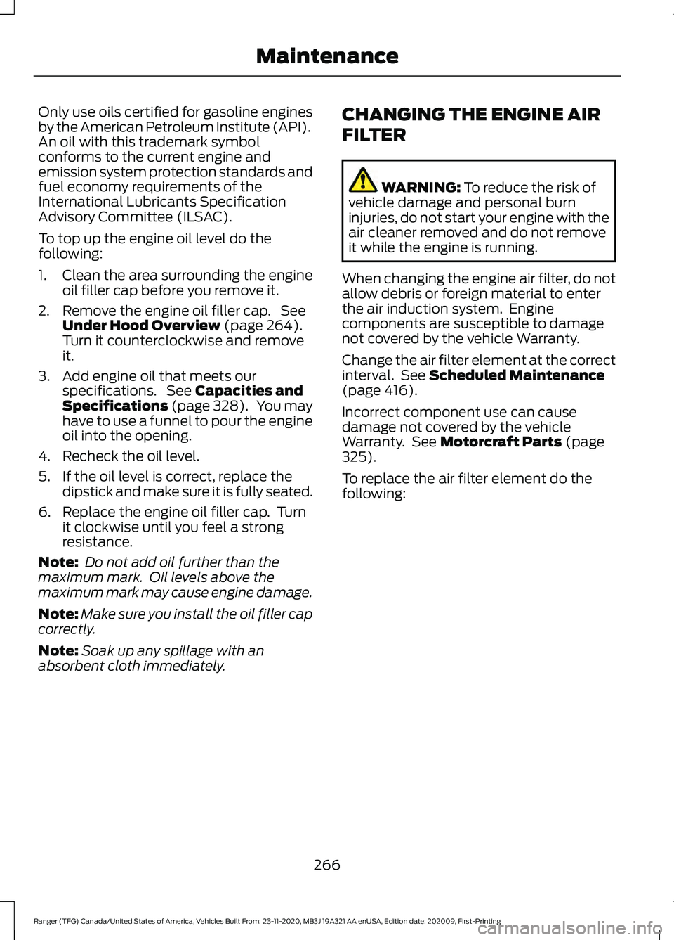 FORD RANGER 2021 Owners Manual Only use oils certified for gasoline engines
by the American Petroleum Institute (API).
An oil with this trademark symbol
conforms to the current engine and
emission system protection standards and
fu FORD RANGER 2021 Owners Manual Only use oils certified for gasoline engines
by the American Petroleum Institute (API).
An oil with this trademark symbol
conforms to the current engine and
emission system protection standards and
fu
