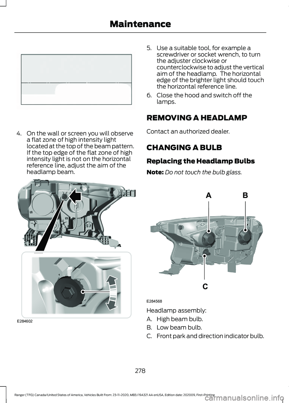 FORD RANGER 2021 User Guide 4. On the wall or screen you will observe
a flat zone of high intensity light
located at the top of the beam pattern.
If the top edge of the flat zone of high
intensity light is not on the horizontal
FORD RANGER 2021 User Guide 4. On the wall or screen you will observe
a flat zone of high intensity light
located at the top of the beam pattern.
If the top edge of the flat zone of high
intensity light is not on the horizontal