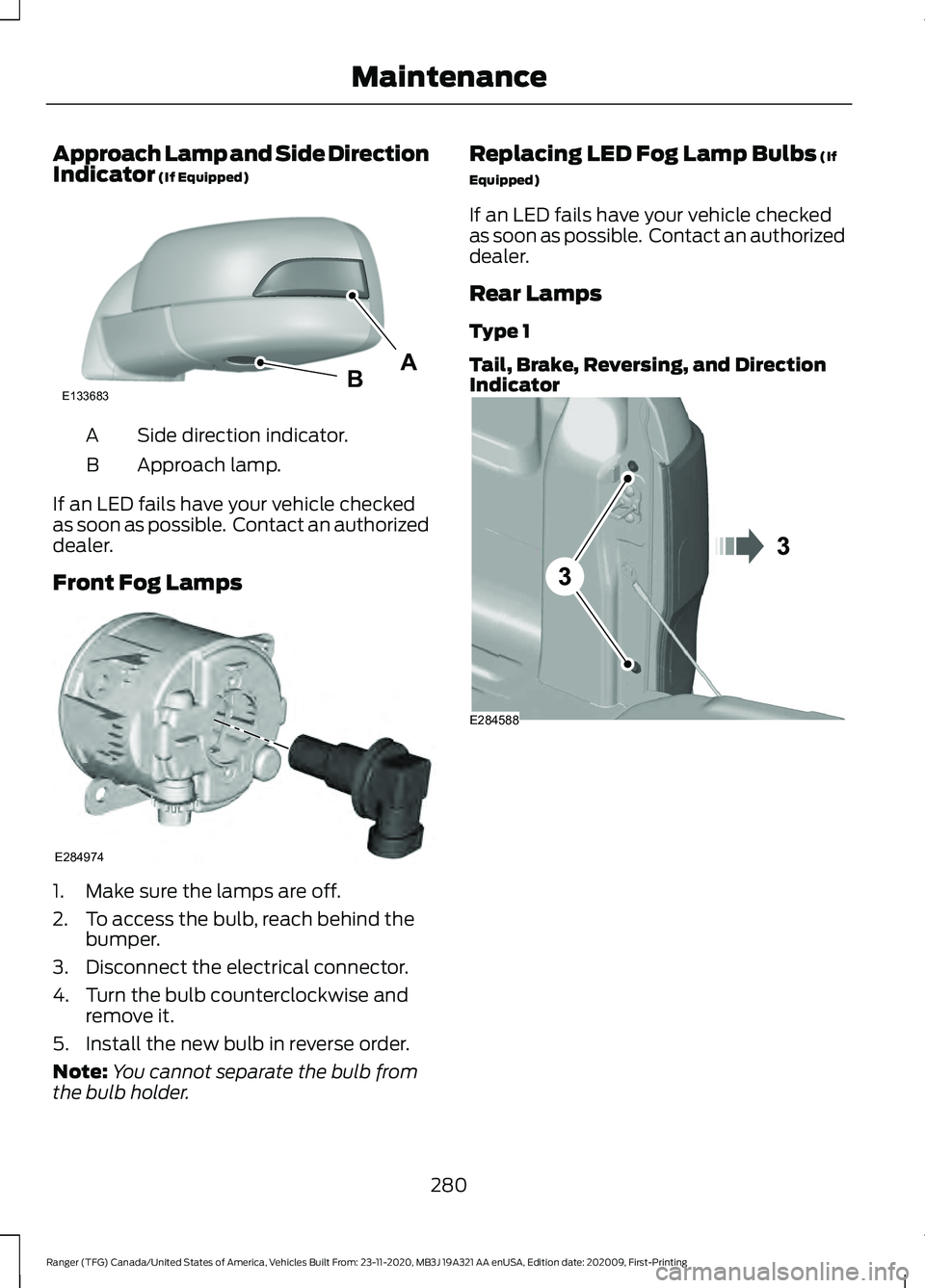 FORD RANGER 2021 Owners Manual Approach Lamp and Side Direction
Indicator (If Equipped)
Side direction indicator.
A
Approach lamp.
B
If an LED fails have your vehicle checked
as soon as possible. Contact an authorized
dealer.
Fron FORD RANGER 2021 Owners Manual Approach Lamp and Side Direction
Indicator (If Equipped)
Side direction indicator.
A
Approach lamp.
B
If an LED fails have your vehicle checked
as soon as possible. Contact an authorized
dealer.
Fron