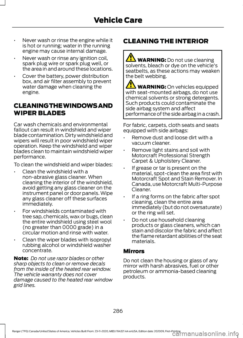 FORD RANGER 2021 Manual Online •
Never wash or rinse the engine while it
is hot or running; water in the running
engine may cause internal damage.
• Never wash or rinse any ignition coil,
spark plug wire or spark plug well, or
FORD RANGER 2021 Manual Online •
Never wash or rinse the engine while it
is hot or running; water in the running
engine may cause internal damage.
• Never wash or rinse any ignition coil,
spark plug wire or spark plug well, or