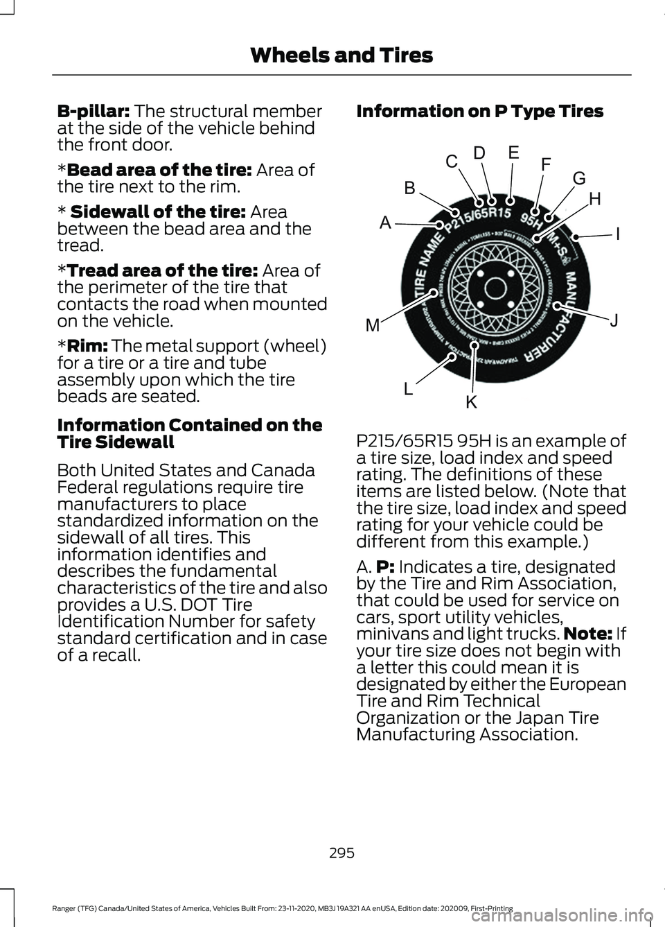 FORD RANGER 2021 Owners Manual B-pillar: The structural member
at the side of the vehicle behind
the front door.
*
Bead area of the tire: Area of
the tire next to the rim.
*
Sidewall of the tire: Area
between the bead area and the FORD RANGER 2021 Owners Manual B-pillar: The structural member
at the side of the vehicle behind
the front door.
*
Bead area of the tire: Area of
the tire next to the rim.
*
Sidewall of the tire: Area
between the bead area and the