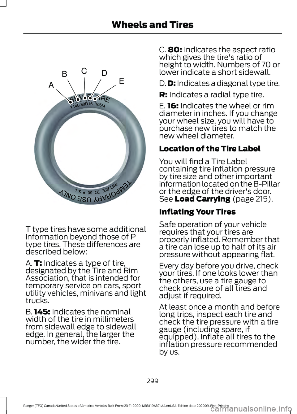 FORD RANGER 2021 Owners Manual T type tires have some additional
information beyond those of P
type tires. These differences are
described below:
A.
T: Indicates a type of tire,
designated by the Tire and Rim
Association, that is i FORD RANGER 2021 Owners Manual T type tires have some additional
information beyond those of P
type tires. These differences are
described below:
A.
T: Indicates a type of tire,
designated by the Tire and Rim
Association, that is i