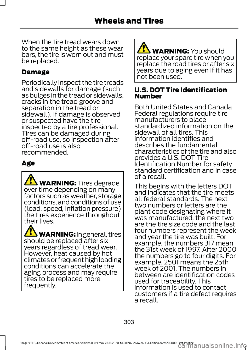 FORD RANGER 2021 Owners Manual When the tire tread wears down
to the same height as these wear
bars, the tire is worn out and must
be replaced.
Damage
Periodically inspect the tire treads
and sidewalls for damage (such
as bulges in FORD RANGER 2021 Owners Manual When the tire tread wears down
to the same height as these wear
bars, the tire is worn out and must
be replaced.
Damage
Periodically inspect the tire treads
and sidewalls for damage (such
as bulges in