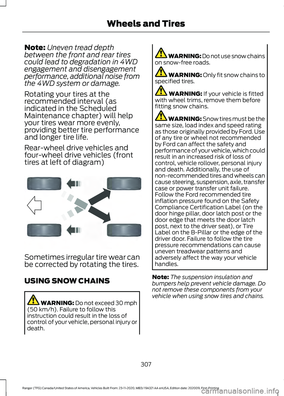 FORD RANGER 2021 Owners Manual Note:
Uneven tread depth
between the front and rear tires
could lead to degradation in 4WD
engagement and disengagement
performance, additional noise from
the 4WD system or damage.
Rotating your tires FORD RANGER 2021 Owners Manual Note:
Uneven tread depth
between the front and rear tires
could lead to degradation in 4WD
engagement and disengagement
performance, additional noise from
the 4WD system or damage.
Rotating your tires