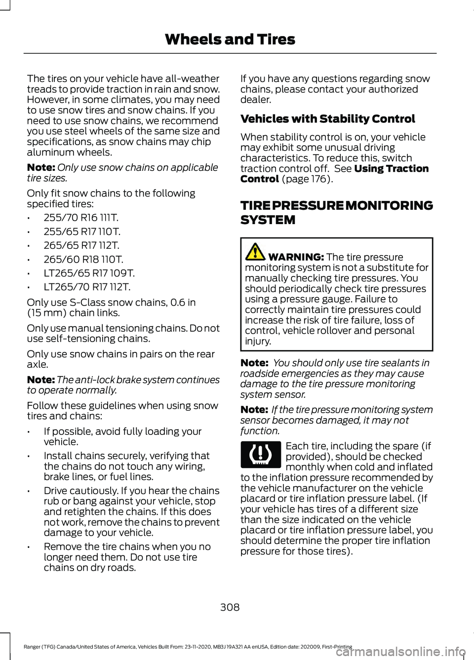 FORD RANGER 2021 Service Manual The tires on your vehicle have all-weather
treads to provide traction in rain and snow.
However, in some climates, you may need
to use snow tires and snow chains. If you
need to use snow chains, we re FORD RANGER 2021 Service Manual The tires on your vehicle have all-weather
treads to provide traction in rain and snow.
However, in some climates, you may need
to use snow tires and snow chains. If you
need to use snow chains, we re