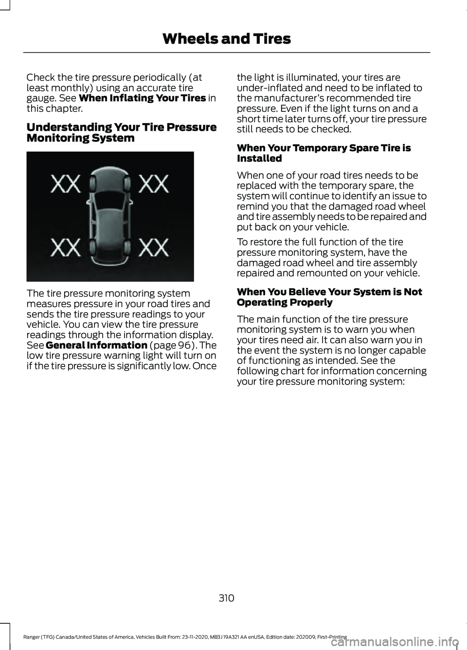 FORD RANGER 2021 Owners Manual Check the tire pressure periodically (at
least monthly) using an accurate tire
gauge. See When Inflating Your Tires in
this chapter.
Understanding Your Tire Pressure
Monitoring System The tire pressur FORD RANGER 2021 Owners Manual Check the tire pressure periodically (at
least monthly) using an accurate tire
gauge. See When Inflating Your Tires in
this chapter.
Understanding Your Tire Pressure
Monitoring System The tire pressur