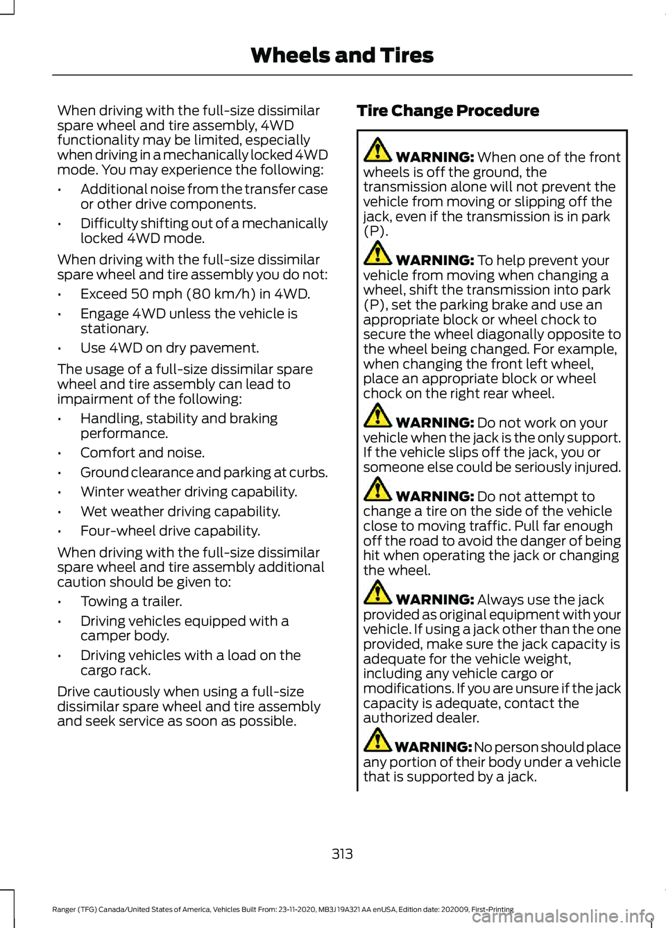 FORD RANGER 2021 Owners Manual When driving with the full-size dissimilar
spare wheel and tire assembly, 4WD
functionality may be limited, especially
when driving in a mechanically locked 4WD
mode. You may experience the following: FORD RANGER 2021 Owners Manual When driving with the full-size dissimilar
spare wheel and tire assembly, 4WD
functionality may be limited, especially
when driving in a mechanically locked 4WD
mode. You may experience the following: