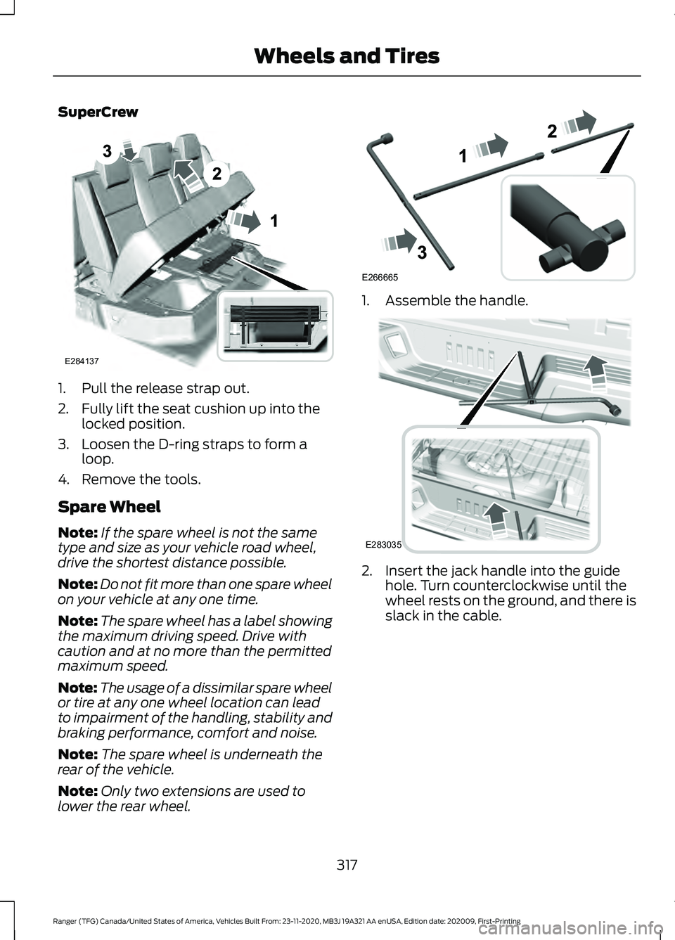 FORD RANGER 2021 User Guide SuperCrew
1. Pull the release strap out.
2. Fully lift the seat cushion up into the
locked position.
3. Loosen the D-ring straps to form a loop.
4. Remove the tools.
Spare Wheel
Note: If the spare whe FORD RANGER 2021 User Guide SuperCrew
1. Pull the release strap out.
2. Fully lift the seat cushion up into the
locked position.
3. Loosen the D-ring straps to form a loop.
4. Remove the tools.
Spare Wheel
Note: If the spare whe