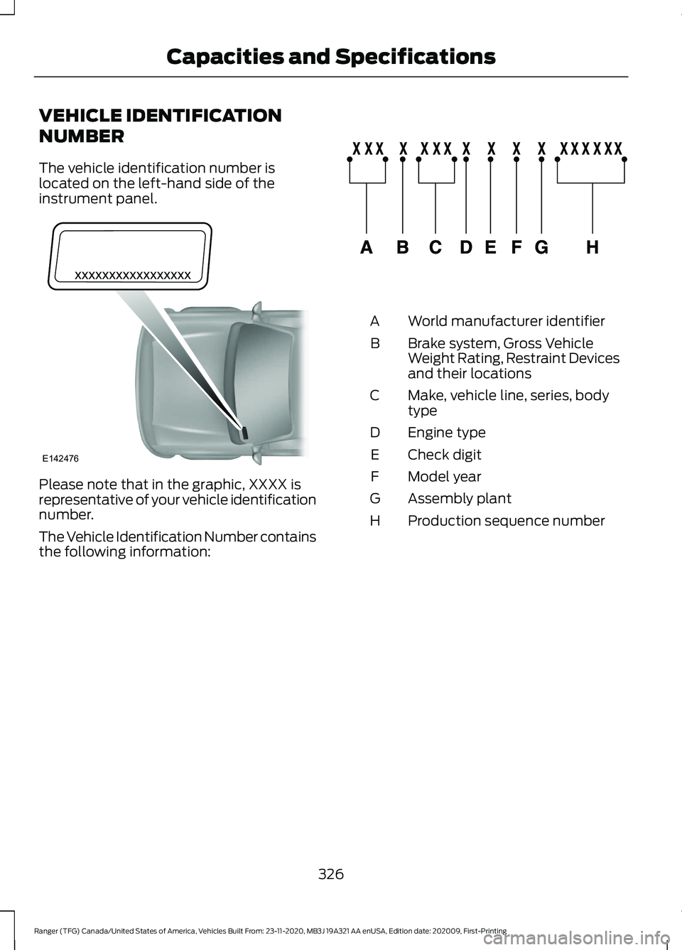 FORD RANGER 2021 Owners Manual VEHICLE IDENTIFICATION
NUMBER
The vehicle identification number is
located on the left-hand side of the
instrument panel.
Please note that in the graphic, XXXX is
representative of your vehicle identi FORD RANGER 2021 Owners Manual VEHICLE IDENTIFICATION
NUMBER
The vehicle identification number is
located on the left-hand side of the
instrument panel.
Please note that in the graphic, XXXX is
representative of your vehicle identi