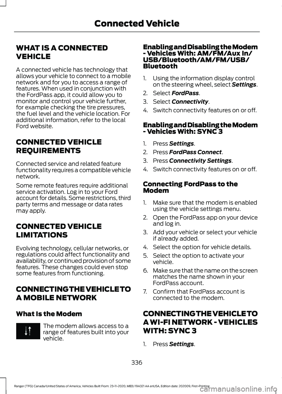 FORD RANGER 2021 Owners Manual WHAT IS A CONNECTED
VEHICLE
A connected vehicle has technology that
allows your vehicle to connect to a mobile
network and for you to access a range of
features. When used in conjunction with
the Ford FORD RANGER 2021 Owners Manual WHAT IS A CONNECTED
VEHICLE
A connected vehicle has technology that
allows your vehicle to connect to a mobile
network and for you to access a range of
features. When used in conjunction with
the Ford