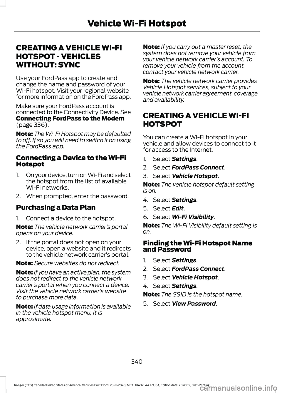 FORD RANGER 2021 Owners Manual CREATING A VEHICLE WI-FI
HOTSPOT - VEHICLES
WITHOUT: SYNC
Use your FordPass app to create and
change the name and password of your
Wi-Fi hotspot. Visit your regional website
for more information on th FORD RANGER 2021 Owners Manual CREATING A VEHICLE WI-FI
HOTSPOT - VEHICLES
WITHOUT: SYNC
Use your FordPass app to create and
change the name and password of your
Wi-Fi hotspot. Visit your regional website
for more information on th