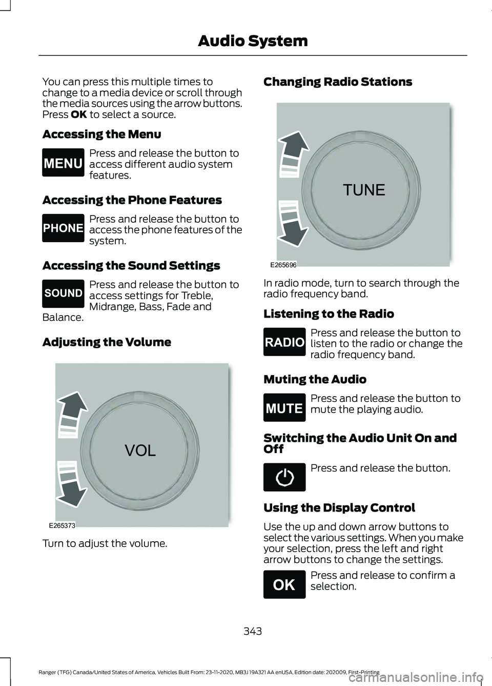 FORD RANGER 2021 User Guide You can press this multiple times to
change to a media device or scroll through
the media sources using the arrow buttons.
Press OK to select a source.
Accessing the Menu Press and release the button FORD RANGER 2021 User Guide You can press this multiple times to
change to a media device or scroll through
the media sources using the arrow buttons.
Press OK to select a source.
Accessing the Menu Press and release the button