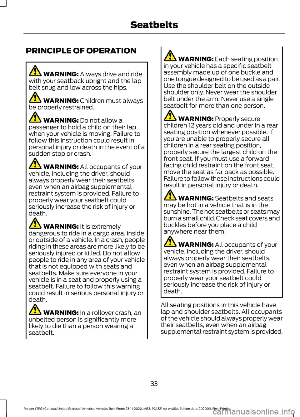 FORD RANGER 2021 Owners Guide PRINCIPLE OF OPERATION
WARNING: Always drive and ride
with your seatback upright and the lap
belt snug and low across the hips. WARNING:
Children must always
be properly restrained. WARNING:
Do not FORD RANGER 2021 Owners Guide PRINCIPLE OF OPERATION
WARNING: Always drive and ride
with your seatback upright and the lap
belt snug and low across the hips. WARNING:
Children must always
be properly restrained. WARNING:
Do not