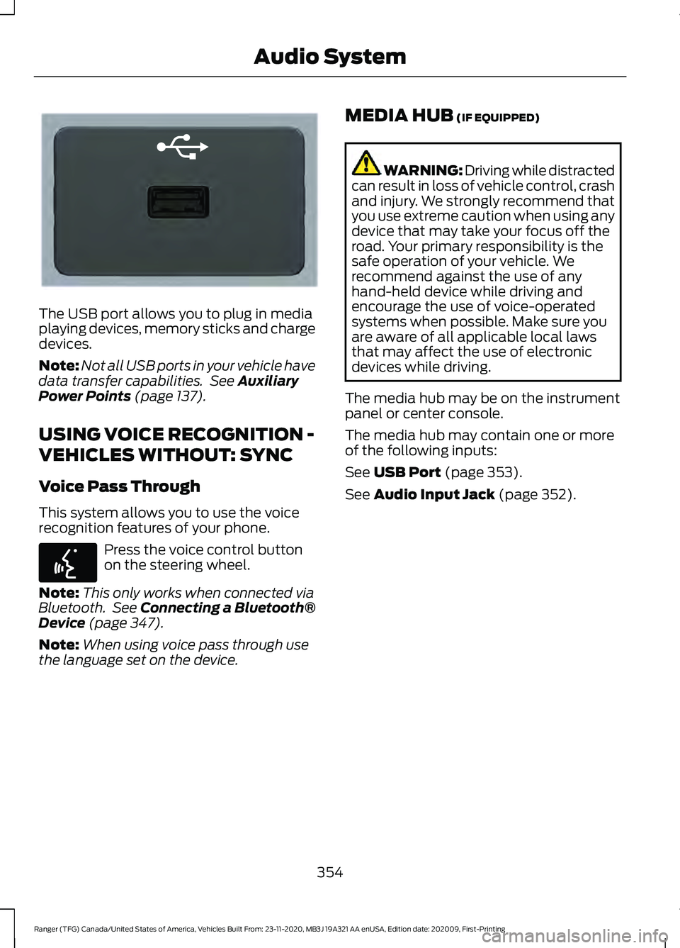 FORD RANGER 2021 Owners Manual The USB port allows you to plug in media
playing devices, memory sticks and charge
devices.
Note:
Not all USB ports in your vehicle have
data transfer capabilities. See Auxiliary
Power Points (page 1 FORD RANGER 2021 Owners Manual The USB port allows you to plug in media
playing devices, memory sticks and charge
devices.
Note:
Not all USB ports in your vehicle have
data transfer capabilities. See Auxiliary
Power Points (page 1