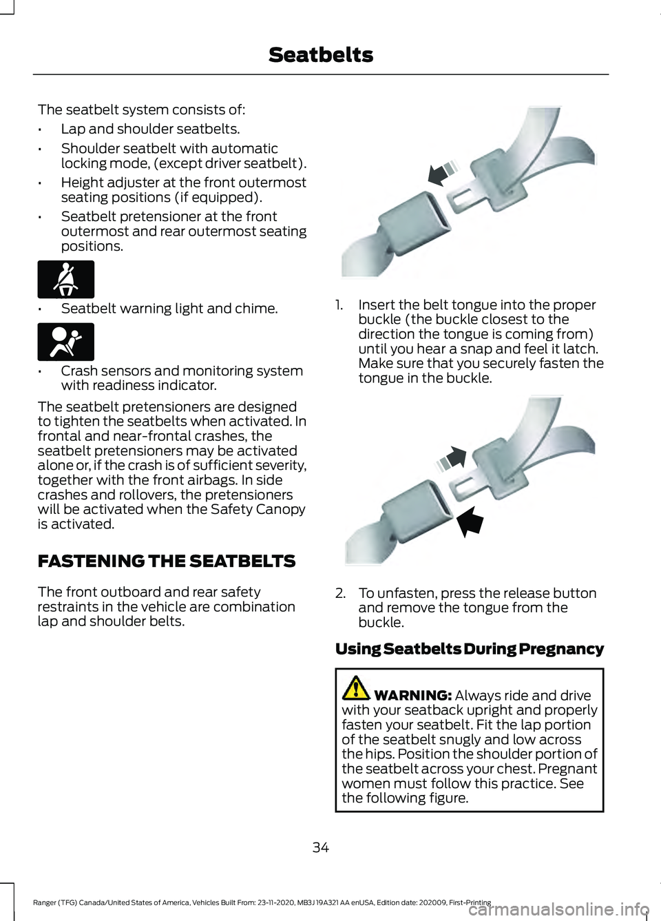 FORD RANGER 2021 Owners Manual The seatbelt system consists of:
•
Lap and shoulder seatbelts.
• Shoulder seatbelt with automatic
locking mode, (except driver seatbelt).
• Height adjuster at the front outermost
seating positio FORD RANGER 2021 Owners Manual The seatbelt system consists of:
•
Lap and shoulder seatbelts.
• Shoulder seatbelt with automatic
locking mode, (except driver seatbelt).
• Height adjuster at the front outermost
seating positio