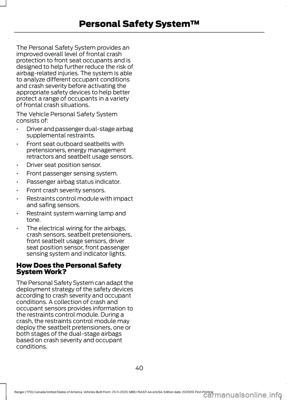 FORD RANGER 2021 Owners Manual The Personal Safety System provides an
improved overall level of frontal crash
protection to front seat occupants and is
designed to help further reduce the risk of
airbag-related injuries. The system FORD RANGER 2021 Owners Manual The Personal Safety System provides an
improved overall level of frontal crash
protection to front seat occupants and is
designed to help further reduce the risk of
airbag-related injuries. The system