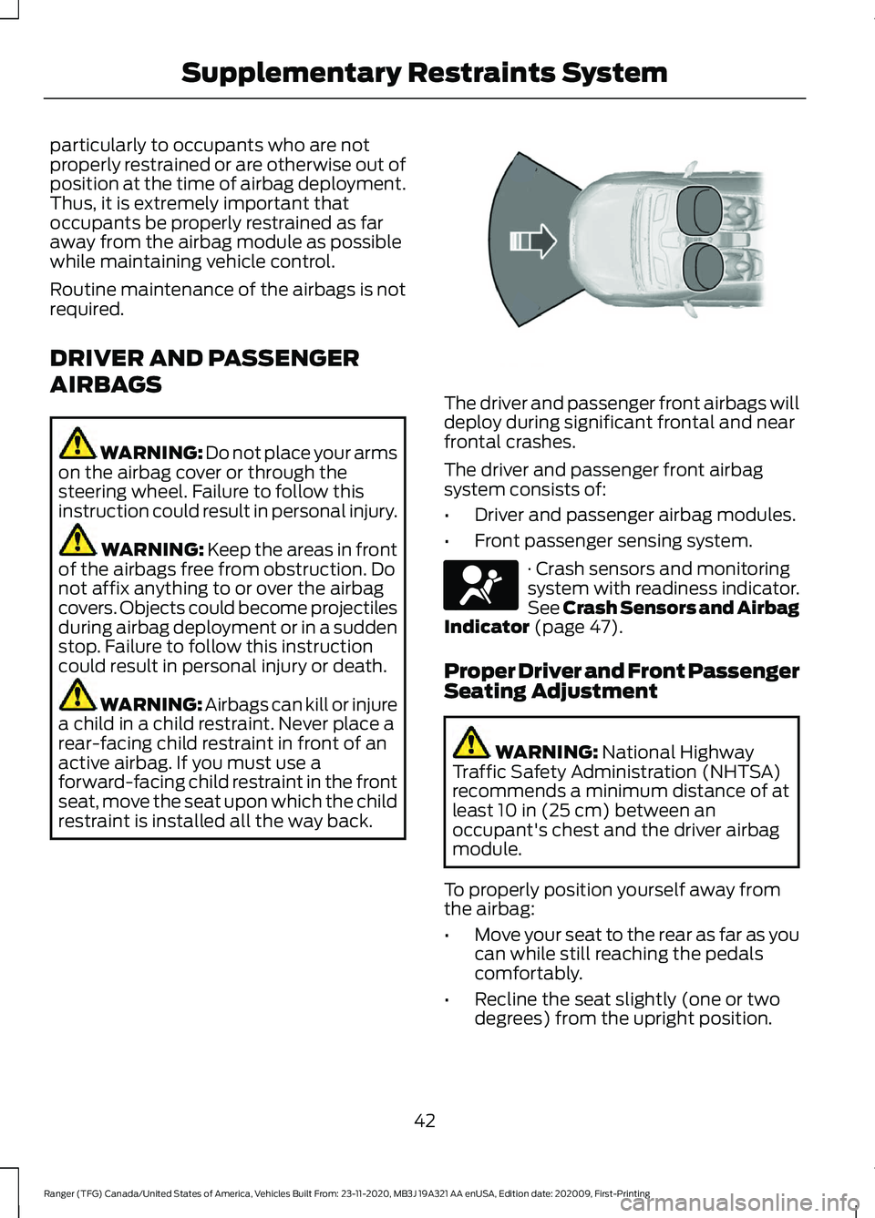 FORD RANGER 2021 Owners Manual particularly to occupants who are not
properly restrained or are otherwise out of
position at the time of airbag deployment.
Thus, it is extremely important that
occupants be properly restrained as fa FORD RANGER 2021 Owners Manual particularly to occupants who are not
properly restrained or are otherwise out of
position at the time of airbag deployment.
Thus, it is extremely important that
occupants be properly restrained as fa