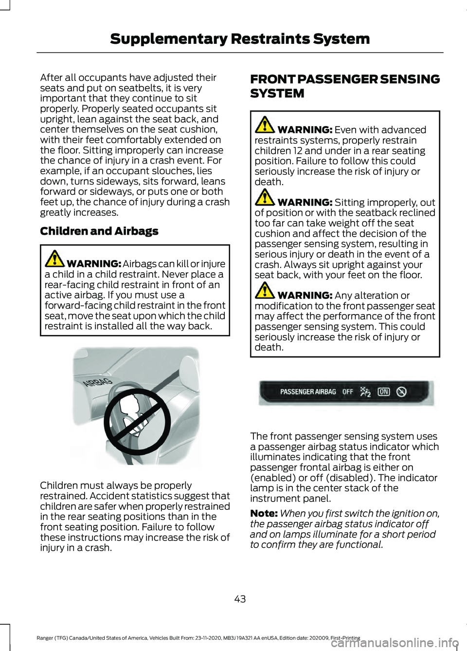 FORD RANGER 2021 Service Manual After all occupants have adjusted their
seats and put on seatbelts, it is very
important that they continue to sit
properly. Properly seated occupants sit
upright, lean against the seat back, and
cent FORD RANGER 2021 Service Manual After all occupants have adjusted their
seats and put on seatbelts, it is very
important that they continue to sit
properly. Properly seated occupants sit
upright, lean against the seat back, and
cent