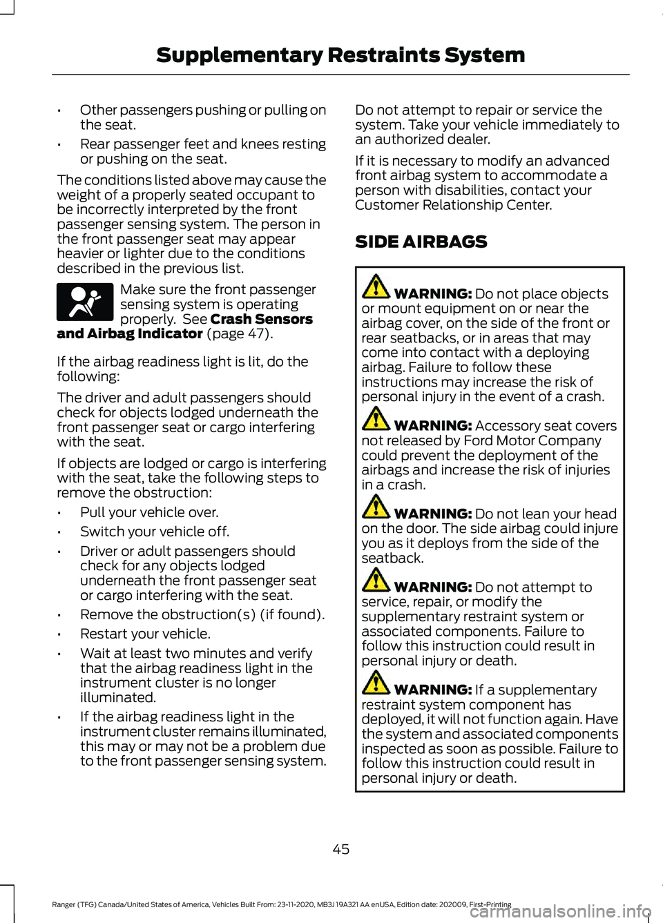 FORD RANGER 2021 Owners Manual •
Other passengers pushing or pulling on
the seat.
• Rear passenger feet and knees resting
or pushing on the seat.
The conditions listed above may cause the
weight of a properly seated occupant to FORD RANGER 2021 Owners Manual •
Other passengers pushing or pulling on
the seat.
• Rear passenger feet and knees resting
or pushing on the seat.
The conditions listed above may cause the
weight of a properly seated occupant to