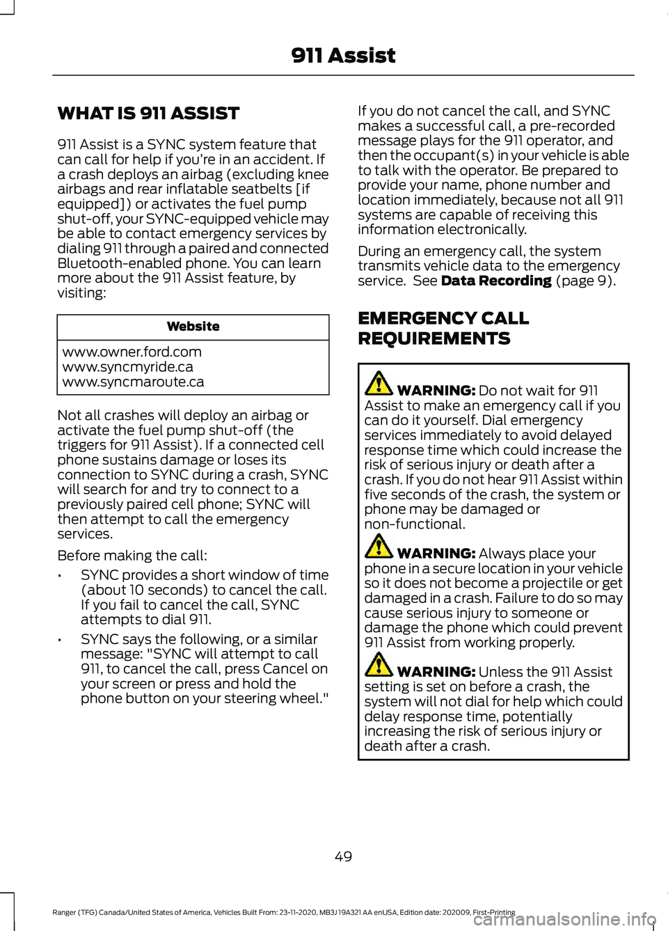 FORD RANGER 2021 Owners Manual WHAT IS 911 ASSIST
911 Assist is a SYNC system feature that
can call for help if you’re in an accident. If
a crash deploys an airbag (excluding knee
airbags and rear inflatable seatbelts [if
equippe FORD RANGER 2021 Owners Manual WHAT IS 911 ASSIST
911 Assist is a SYNC system feature that
can call for help if you’re in an accident. If
a crash deploys an airbag (excluding knee
airbags and rear inflatable seatbelts [if
equippe