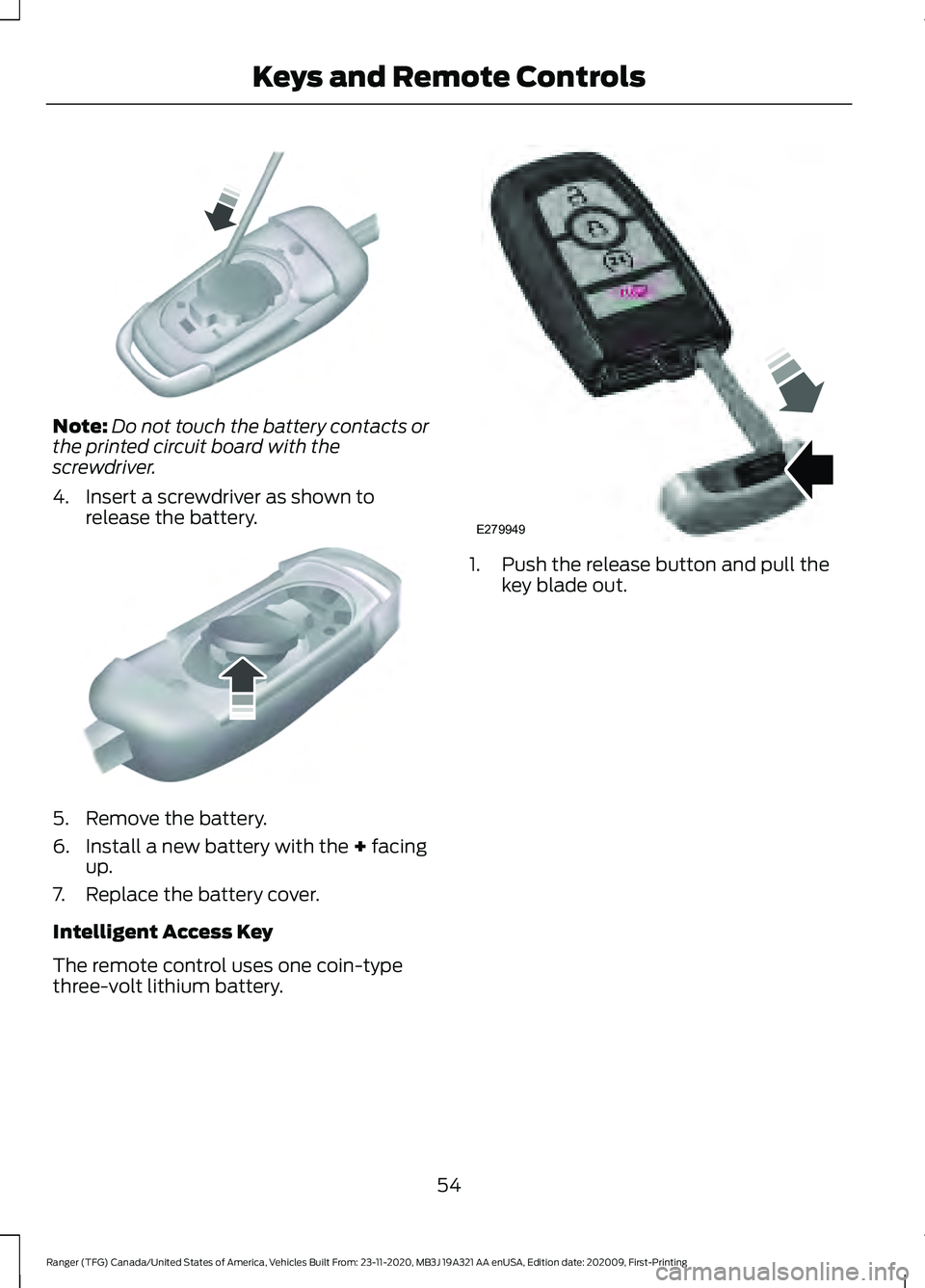 FORD RANGER 2021  Owners Manual Note:
Do not touch the battery contacts or
the printed circuit board with the
screwdriver.
4. Insert a screwdriver as shown to release the battery. 5. Remove the battery.
6. Install a new battery with