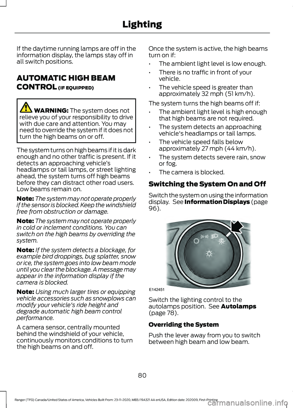 FORD RANGER 2021 User Guide If the daytime running lamps are off in the
information display, the lamps stay off in
all switch positions.
AUTOMATIC HIGH BEAM
CONTROL (IF EQUIPPED)
WARNING:
The system does not
relieve you of your FORD RANGER 2021 User Guide If the daytime running lamps are off in the
information display, the lamps stay off in
all switch positions.
AUTOMATIC HIGH BEAM
CONTROL (IF EQUIPPED)
WARNING:
The system does not
relieve you of your