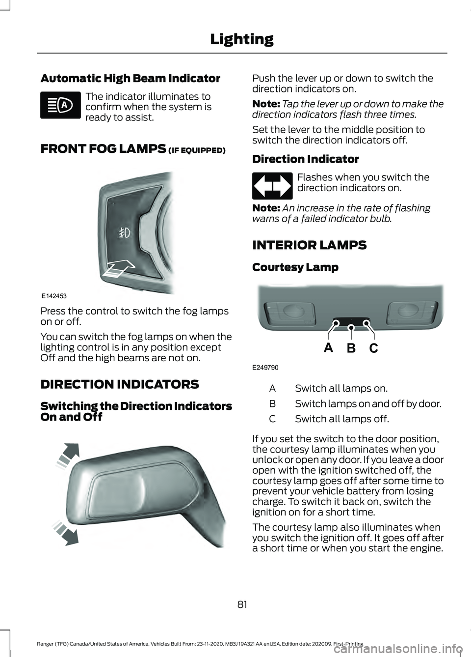 FORD RANGER 2021 User Guide Automatic High Beam Indicator
The indicator illuminates to
confirm when the system is
ready to assist.
FRONT FOG LAMPS (IF EQUIPPED) Press the control to switch the fog lamps
on or off.
You can switch FORD RANGER 2021 User Guide Automatic High Beam Indicator
The indicator illuminates to
confirm when the system is
ready to assist.
FRONT FOG LAMPS (IF EQUIPPED) Press the control to switch the fog lamps
on or off.
You can switch