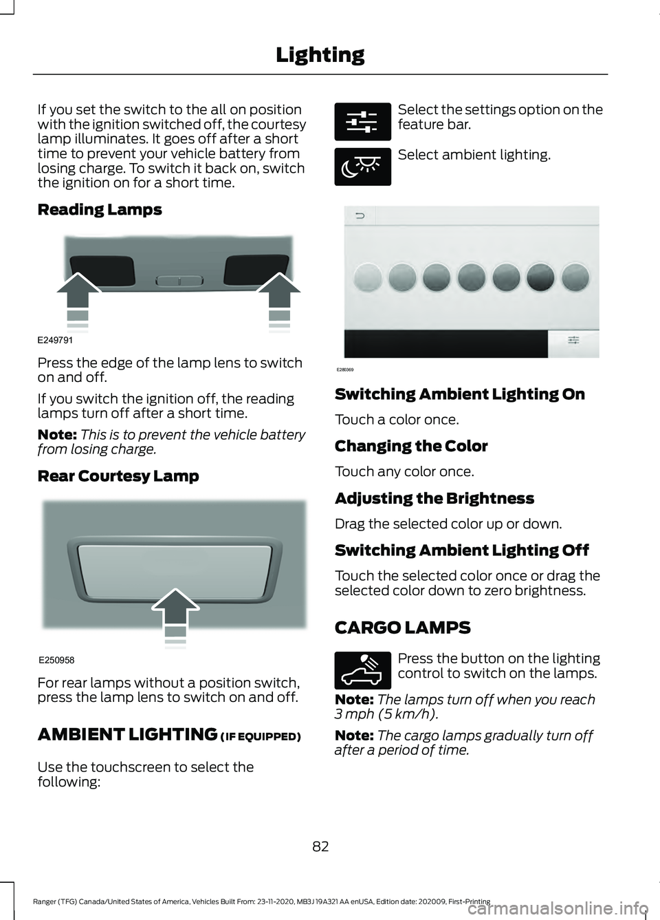 FORD RANGER 2021 Manual Online If you set the switch to the all on position
with the ignition switched off, the courtesy
lamp illuminates. It goes off after a short
time to prevent your vehicle battery from
losing charge. To switch FORD RANGER 2021 Manual Online If you set the switch to the all on position
with the ignition switched off, the courtesy
lamp illuminates. It goes off after a short
time to prevent your vehicle battery from
losing charge. To switch