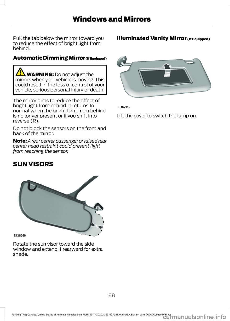 FORD RANGER 2021  Owners Manual Pull the tab below the mirror toward you
to reduce the effect of bright light from
behind.
Automatic Dimming Mirror (If Equipped)
WARNING: Do not adjust the
mirrors when your vehicle is moving. This
c