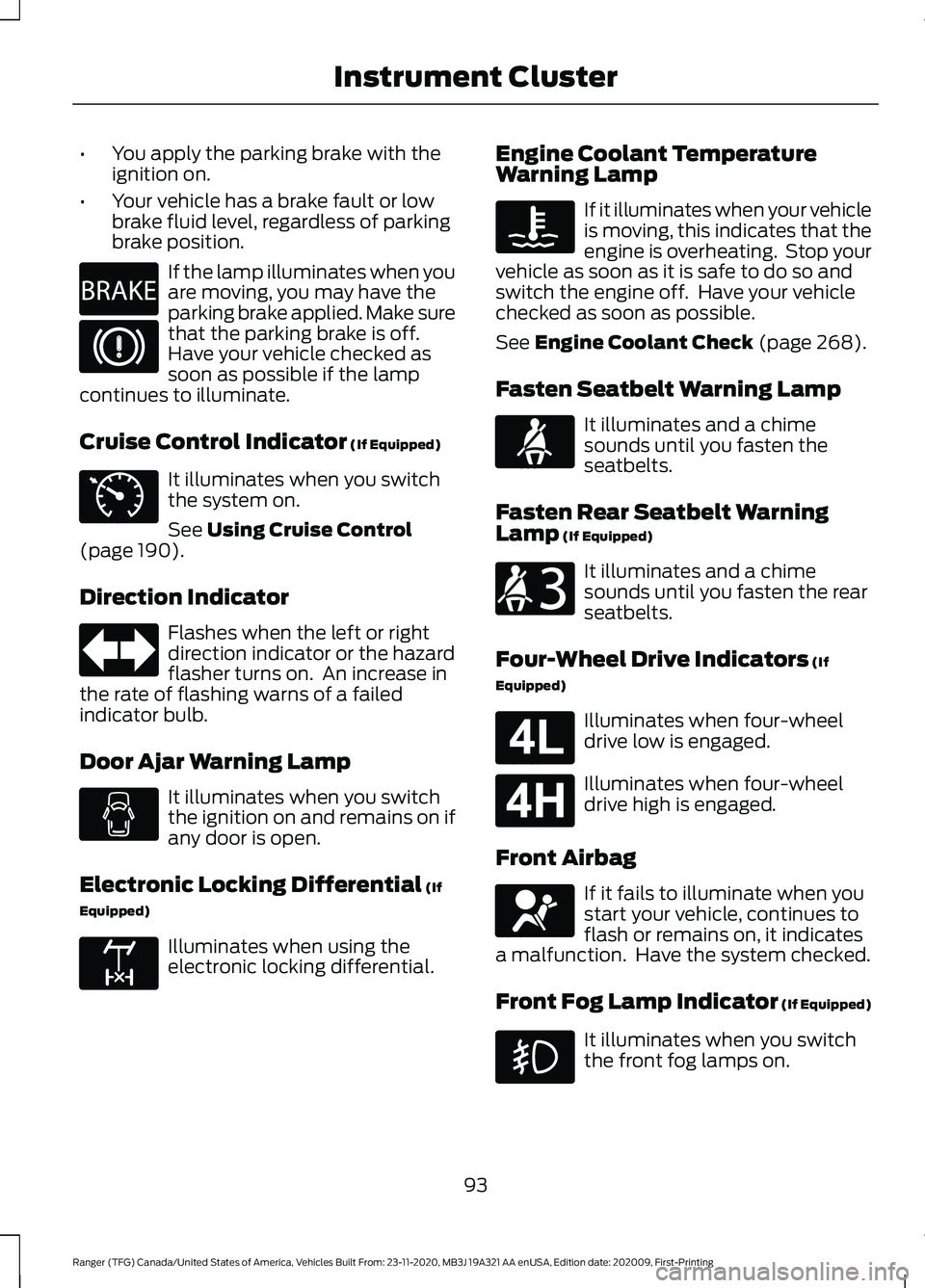 FORD RANGER 2021 Owners Manual •
You apply the parking brake with the
ignition on.
• Your vehicle has a brake fault or low
brake fluid level, regardless of parking
brake position. If the lamp illuminates when you
are moving, yo FORD RANGER 2021 Owners Manual •
You apply the parking brake with the
ignition on.
• Your vehicle has a brake fault or low
brake fluid level, regardless of parking
brake position. If the lamp illuminates when you
are moving, yo