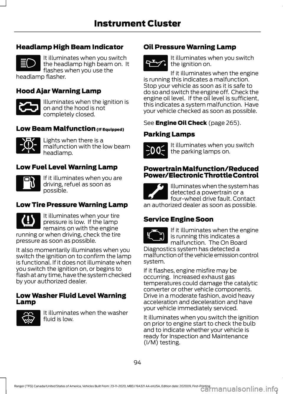 FORD RANGER 2021 Owners Manual Headlamp High Beam Indicator
It illuminates when you switch
the headlamp high beam on. It
flashes when you use the
headlamp flasher.
Hood Ajar Warning Lamp Illuminates when the ignition is
on and the FORD RANGER 2021 Owners Manual Headlamp High Beam Indicator
It illuminates when you switch
the headlamp high beam on. It
flashes when you use the
headlamp flasher.
Hood Ajar Warning Lamp Illuminates when the ignition is
on and the