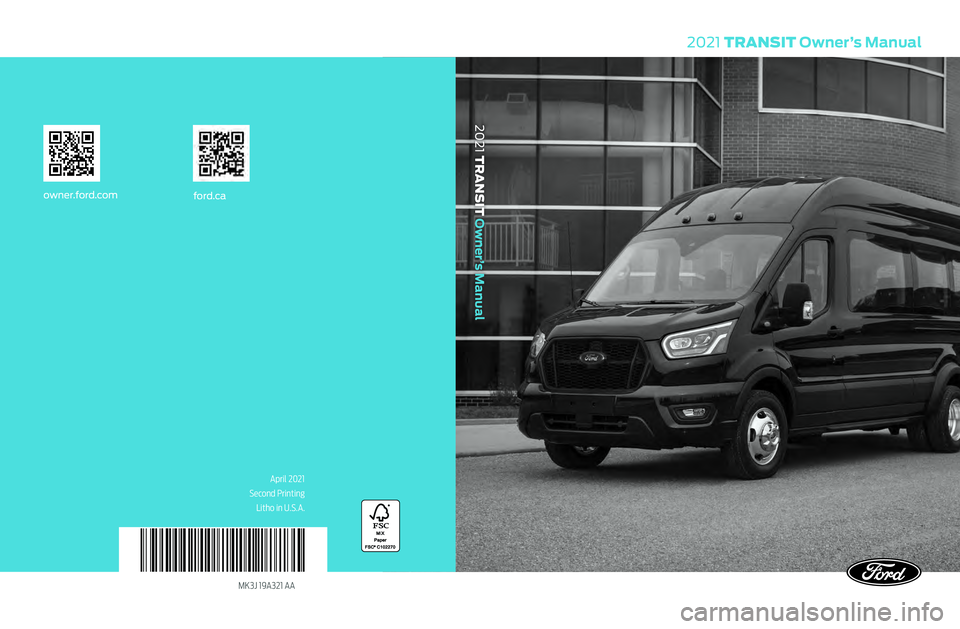 FORD TRANSIT 2021  Owners Manual MK3J 19A321 AA
2021 TRANSIT Owner’s Manual
ford.caowner.ford.com
2021 TRANSIT Owner’s Manual
April 2021
Second Printing Litho in U.S.A.    