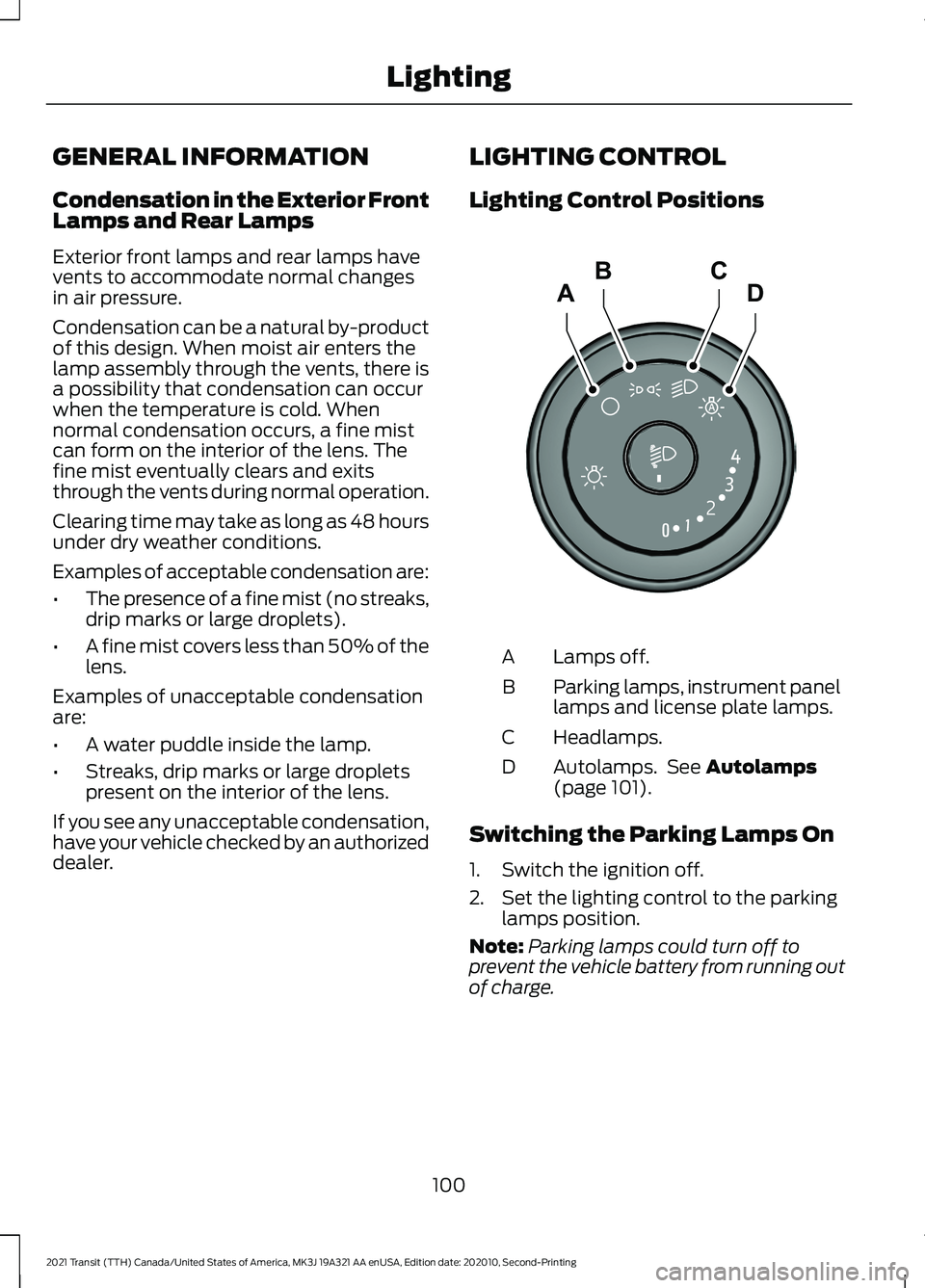 FORD TRANSIT 2021 Owners Guide GENERAL INFORMATION
Condensation in the Exterior Front
Lamps and Rear Lamps
Exterior front lamps and rear lamps have
vents to accommodate normal changes
in air pressure.
Condensation can be a natural 