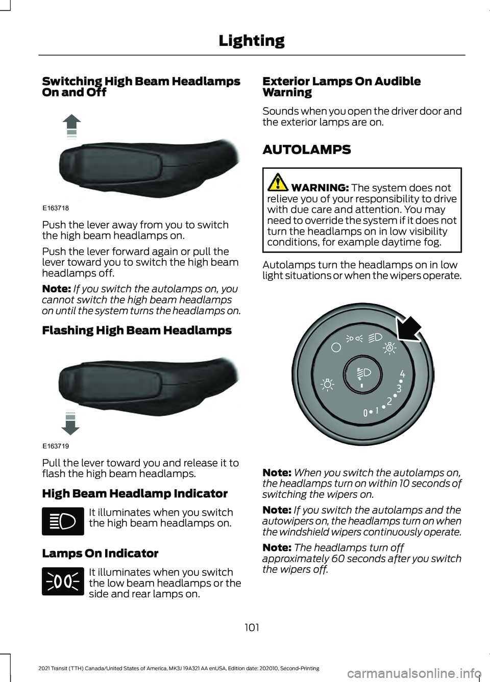 FORD TRANSIT 2021 Owners Manual Switching High Beam Headlamps
On and Off
Push the lever away from you to switch
the high beam headlamps on.
Push the lever forward again or pull the
lever toward you to switch the high beam
headlamps FORD TRANSIT 2021 Owners Manual Switching High Beam Headlamps
On and Off
Push the lever away from you to switch
the high beam headlamps on.
Push the lever forward again or pull the
lever toward you to switch the high beam
headlamps