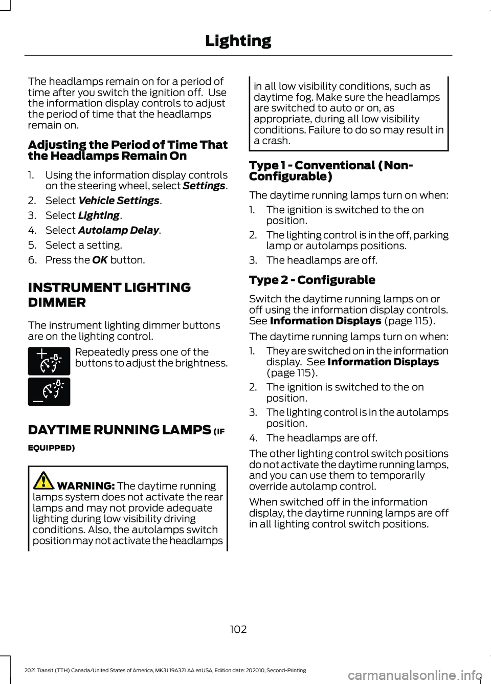 FORD TRANSIT 2021 Service Manual The headlamps remain on for a period of
time after you switch the ignition off.  Use
the information display controls to adjust
the period of time that the headlamps
remain on.
Adjusting the Period of